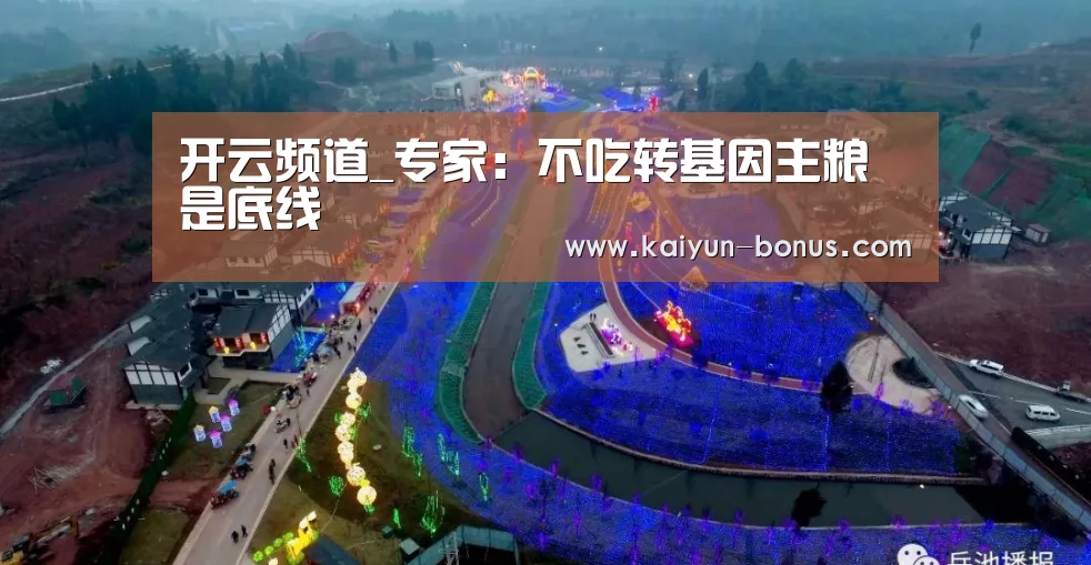 开云频道_专家:不吃转基因主粮是底线(图4) 开云频道